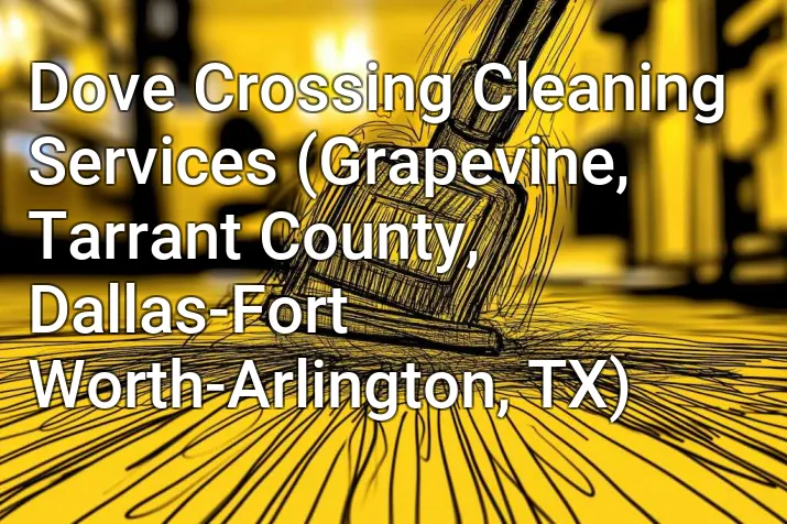 Dove Crossing Cleaning Services (Grapevine, Tarrant County, Dallas-Fort Worth-Arlington, TX)