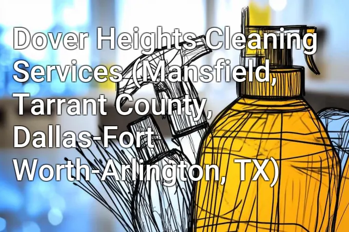 Dover Heights Cleaning Services (Mansfield, Tarrant County, Dallas-Fort Worth-Arlington, TX)