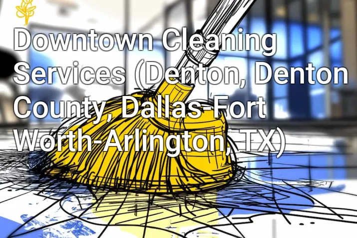 Downtown Cleaning Services (Denton, Denton County, Dallas-Fort Worth-Arlington, TX)