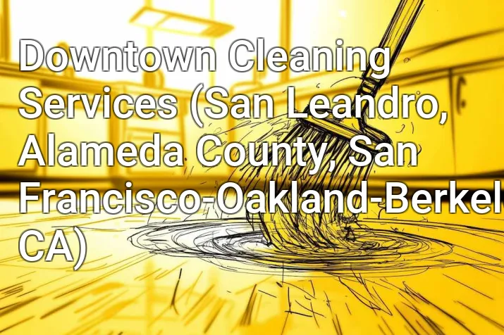 Downtown Cleaning Services (San Leandro, Alameda County, San Francisco-Oakland-Berkeley, CA)