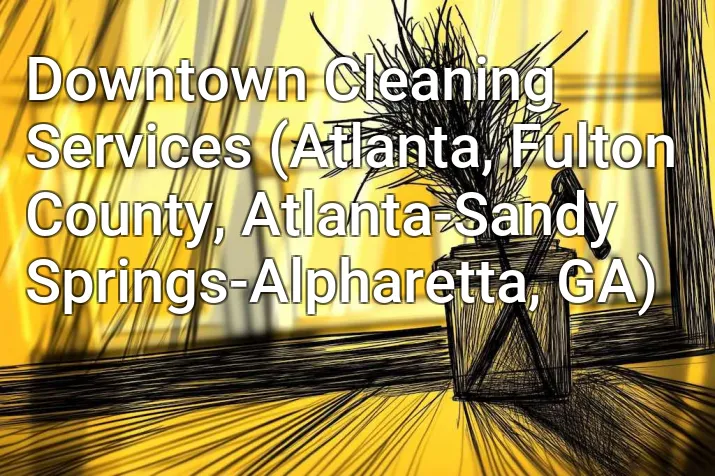 Downtown Cleaning Services (Atlanta, Fulton County, Atlanta-Sandy Springs-Alpharetta, GA)