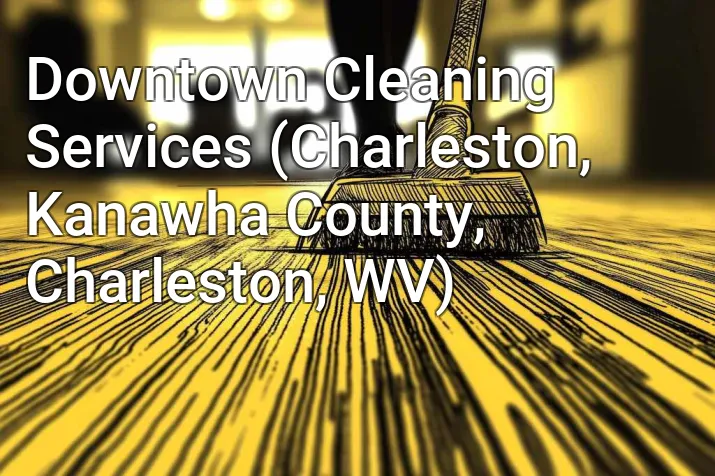 Downtown Cleaning Services (Charleston, Kanawha County, Charleston, WV)