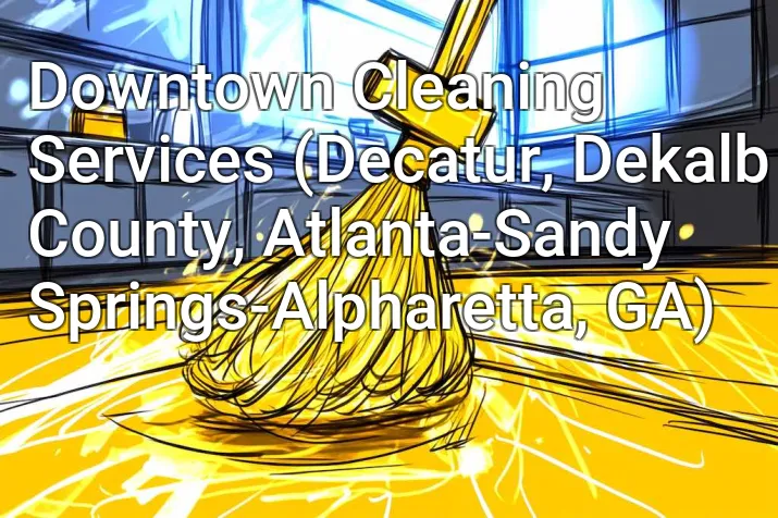 Downtown Cleaning Services (Decatur, Dekalb County, Atlanta-Sandy Springs-Alpharetta, GA)
