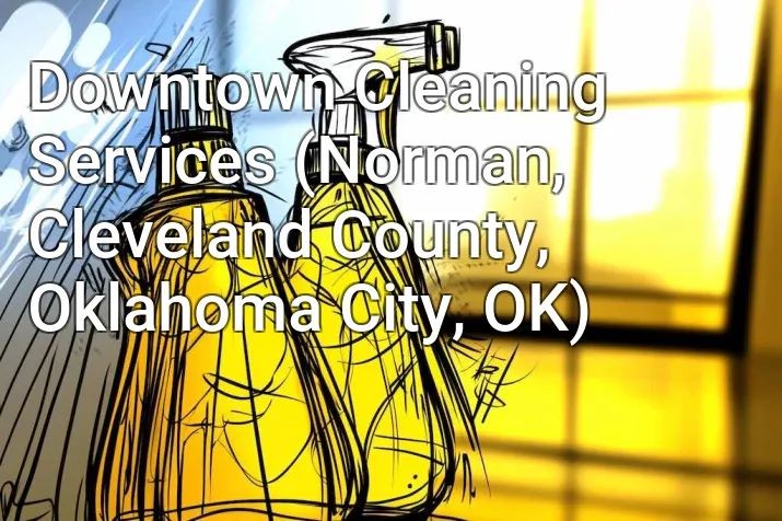 Downtown Cleaning Services (Norman, Cleveland County, Oklahoma City, OK)