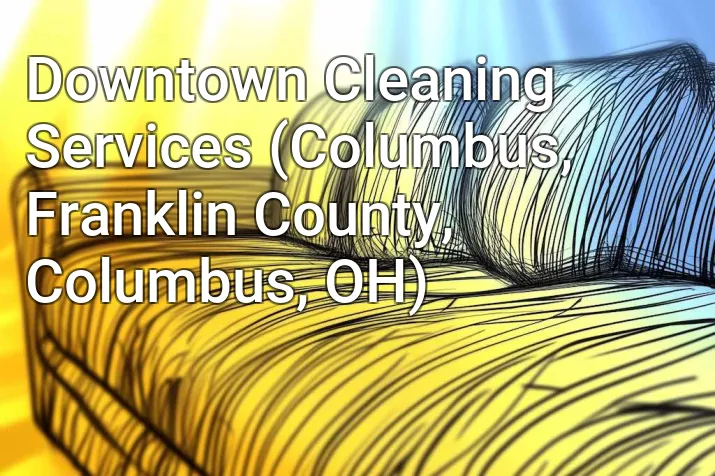 Downtown Cleaning Services (Columbus, Franklin County, Columbus, OH)