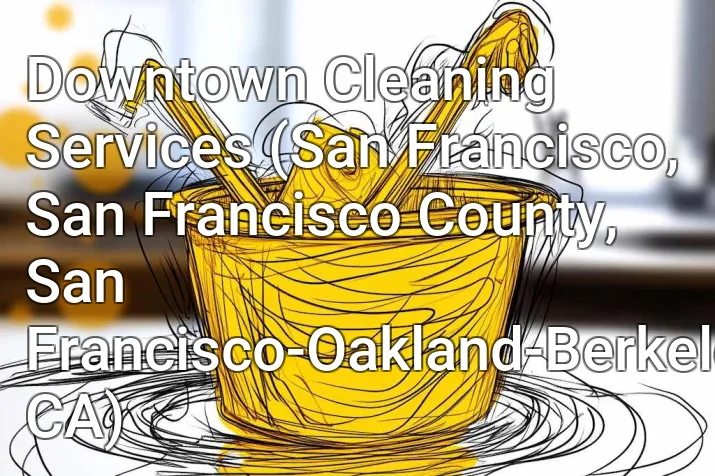 Downtown Cleaning Services (San Francisco, San Francisco County, San Francisco-Oakland-Berkeley, CA)