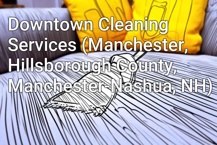 Downtown Cleaning Services (Manchester, Hillsborough County, Manchester-Nashua, NH)