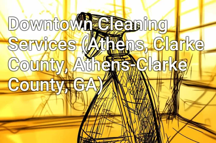 Downtown Cleaning Services (Athens, Clarke County, Athens-Clarke County, GA)