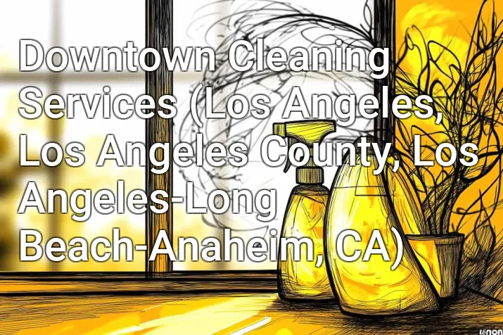 Downtown Cleaning Services (Los Angeles, Los Angeles County, Los Angeles-Long Beach-Anaheim, CA)