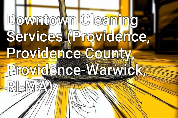 Downtown Cleaning Services (Providence, Providence County, Providence-Warwick, RI-MA)