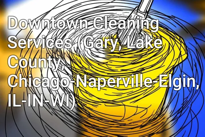 Downtown Cleaning Services (Gary, Lake County, Chicago-Naperville-Elgin, IL-IN-WI)