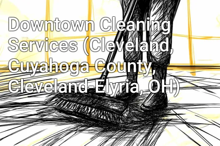Downtown Cleaning Services (Cleveland, Cuyahoga County, Cleveland-Elyria, OH)