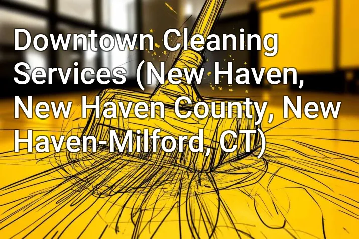 Downtown Cleaning Services (New Haven, New Haven County, New Haven-Milford, CT)