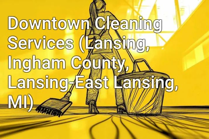 Downtown Cleaning Services (Lansing, Ingham County, Lansing-East Lansing, MI)