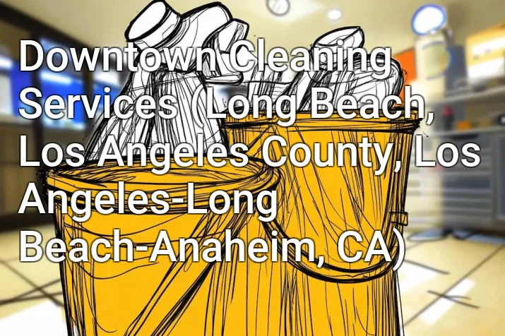 Downtown Cleaning Services (Long Beach, Los Angeles County, Los Angeles-Long Beach-Anaheim, CA)