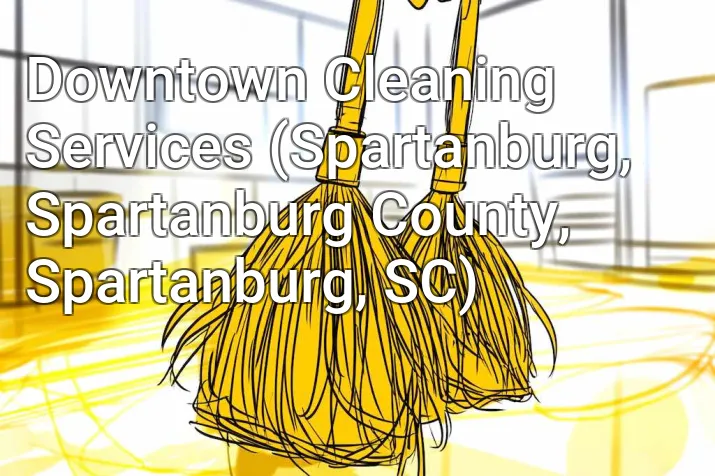 Downtown Cleaning Services (Spartanburg, Spartanburg County, Spartanburg, SC)