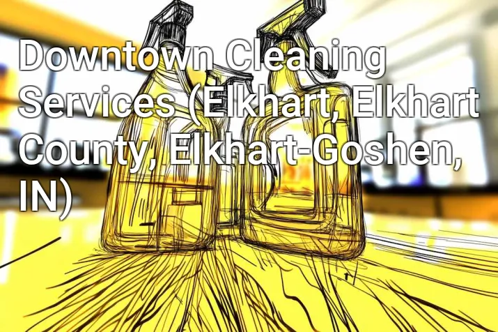 Downtown Cleaning Services (Elkhart, Elkhart County, Elkhart-Goshen, IN)