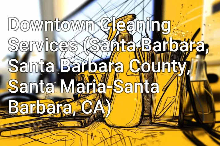 Downtown Cleaning Services (Santa Barbara, Santa Barbara County, Santa Maria-Santa Barbara, CA)
