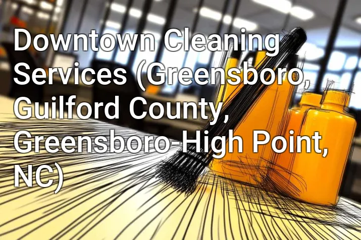 Downtown Cleaning Services (Greensboro, Guilford County, Greensboro-High Point, NC)