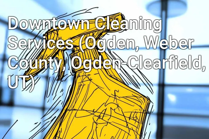 Downtown Cleaning Services (Ogden, Weber County, Ogden-Clearfield, UT)