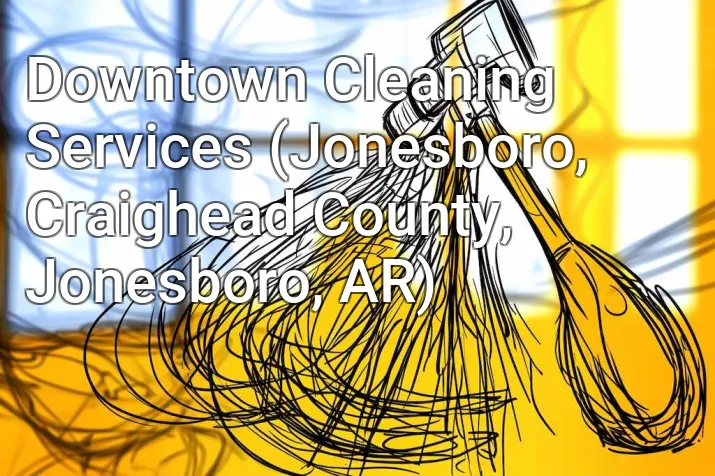 Downtown Cleaning Services (Jonesboro, Craighead County, Jonesboro, AR)