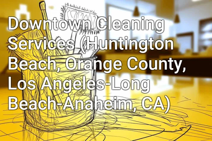 Downtown Cleaning Services (Huntington Beach, Orange County, Los Angeles-Long Beach-Anaheim, CA)