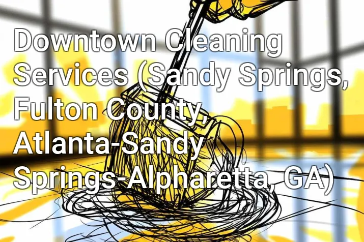 Downtown Cleaning Services (Sandy Springs, Fulton County, Atlanta-Sandy Springs-Alpharetta, GA)