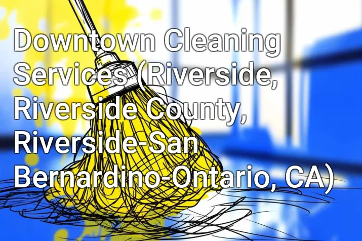 Downtown Cleaning Services (Riverside, Riverside County, Riverside-San Bernardino-Ontario, CA)