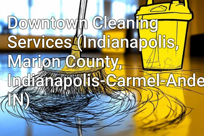 Downtown Cleaning Services (Indianapolis, Marion County, Indianapolis-Carmel-Anderson, IN)