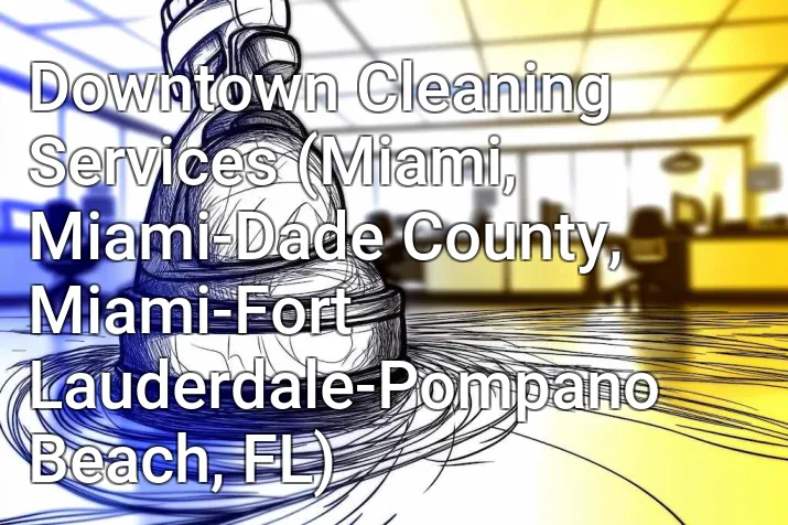 Downtown Cleaning Services (Miami, Miami-Dade County, Miami-Fort Lauderdale-Pompano Beach, FL)