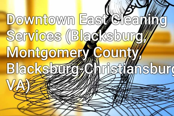 Downtown East Cleaning Services (Blacksburg, Montgomery County, Blacksburg-Christiansburg, VA)
