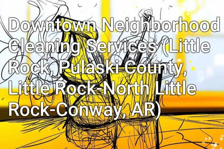 Downtown Neighborhood Cleaning Services (Little Rock, Pulaski County, Little Rock-North Little Rock-Conway, AR)