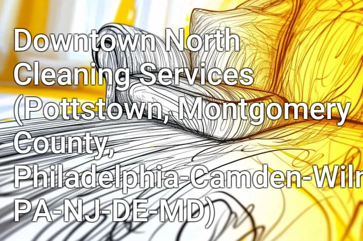 Downtown North Cleaning Services (Pottstown, Montgomery County, Philadelphia-Camden-Wilmington, PA-NJ-DE-MD)