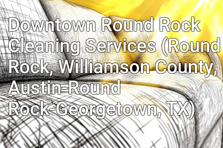 Downtown Round Rock Cleaning Services (Round Rock, Williamson County, Austin-Round Rock-Georgetown, TX)