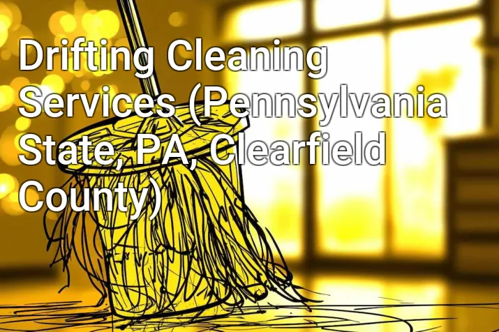 Drifting Cleaning Services (Pennsylvania State, PA, Clearfield County)
