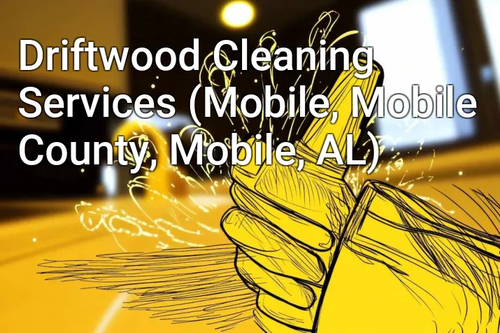 Driftwood Cleaning Services (Mobile, Mobile County, Mobile, AL)