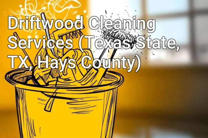 Driftwood Cleaning Services (Texas State, TX, Hays County)