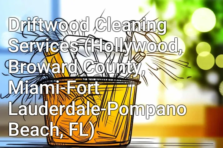 Driftwood Cleaning Services (Hollywood, Broward County, Miami-Fort Lauderdale-Pompano Beach, FL)