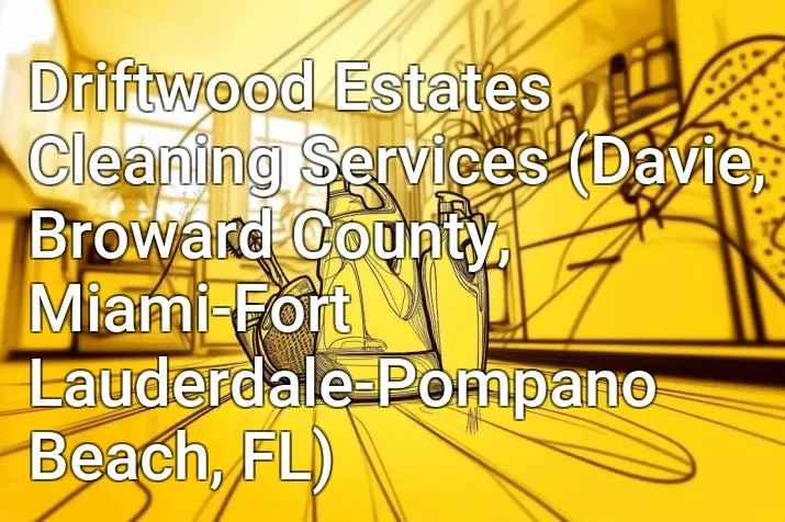 Driftwood Estates Cleaning Services (Davie, Broward County, Miami-Fort Lauderdale-Pompano Beach, FL)