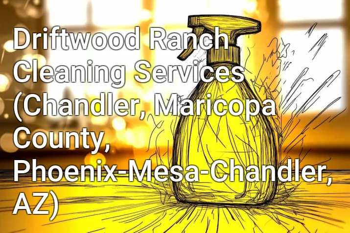 Driftwood Ranch Cleaning Services (Chandler, Maricopa County, Phoenix-Mesa-Chandler, AZ)