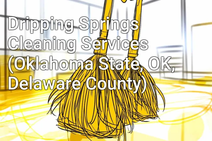 Dripping Springs Cleaning Services (Oklahoma State, OK, Delaware County)