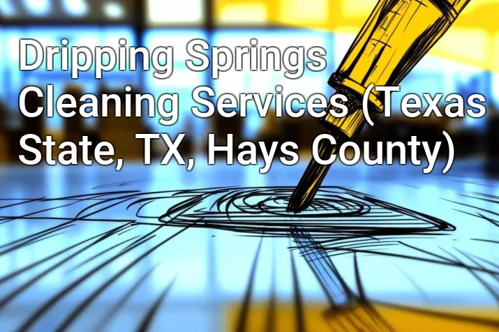 Dripping Springs Cleaning Services (Texas State, TX, Hays County)