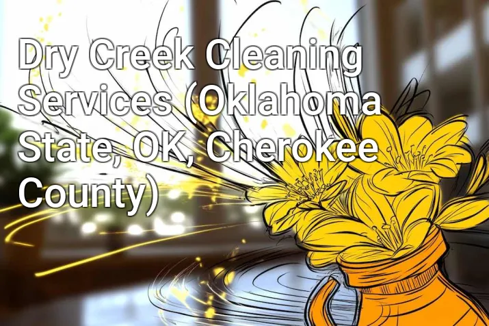 Dry Creek Cleaning Services (Oklahoma State, OK, Cherokee County)