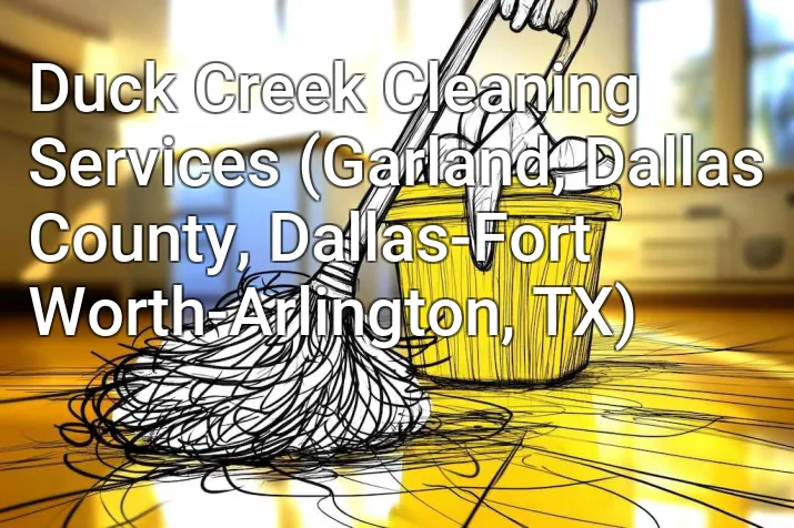 Duck Creek Cleaning Services (Garland, Dallas County, Dallas-Fort Worth-Arlington, TX)