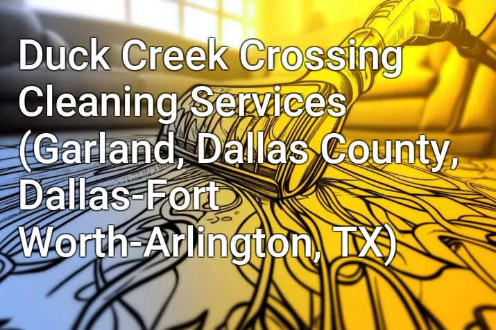 Duck Creek Crossing Cleaning Services (Garland, Dallas County, Dallas-Fort Worth-Arlington, TX)