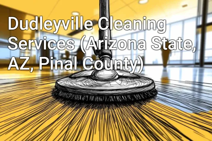 Dudleyville Cleaning Services (Arizona State, AZ, Pinal County)