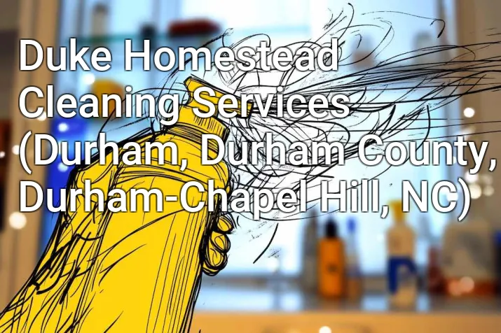 Duke Homestead Cleaning Services (Durham, Durham County, Durham-Chapel Hill, NC)
