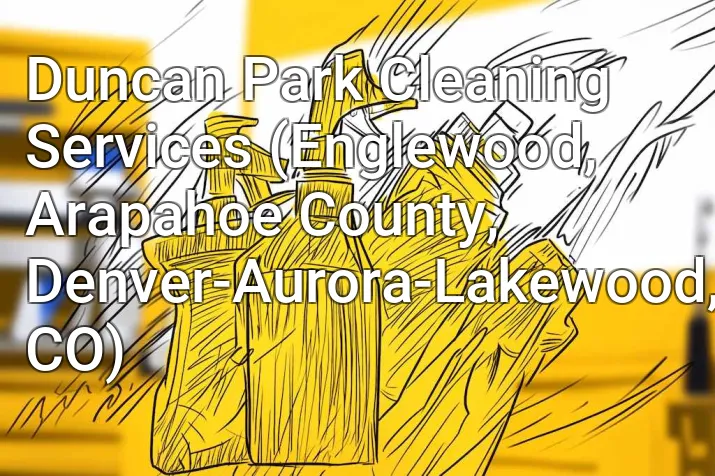 Duncan Park Cleaning Services (Englewood, Arapahoe County, Denver-Aurora-Lakewood, CO)