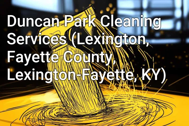 Duncan Park Cleaning Services (Lexington, Fayette County, Lexington-Fayette, KY)