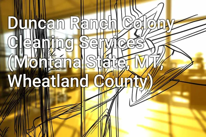 Duncan Ranch Colony Cleaning Services (Montana State, MT, Wheatland County)